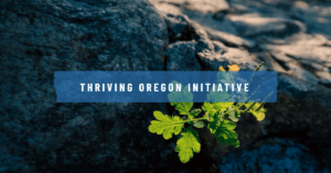 The Thriving Oregon Initiative
